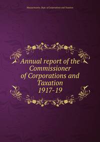 Annual report of the Commissioner of Corporations and Taxation. 1917-19