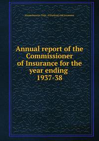 Annual report of the Commissioner of Insurance for the year ending .. 1937-38