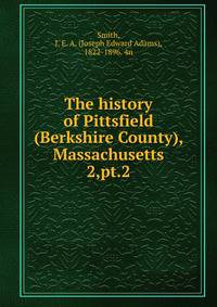 The history of Pittsfield (Berkshire County), Massachusetts. 2,pt.2