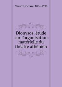 Dionysos, ?tude sur l'organisation mat?rielle du th??tre ath?nien