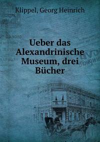 Ueber das Alexandrinische Museum, drei Bucher