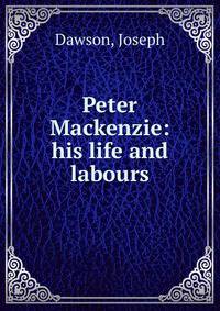 Peter Mackenzie: his life and labours