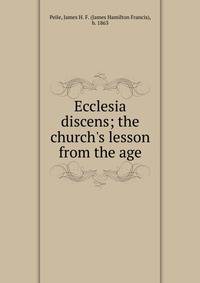 Ecclesia discens; the church's lesson from the age
