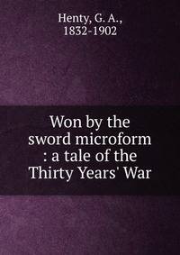 Won by the sword microform : a tale of the Thirty Years' War