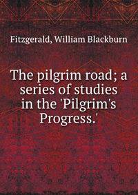 The pilgrim road; a series of studies in the 'Pilgrim's Progress.'
