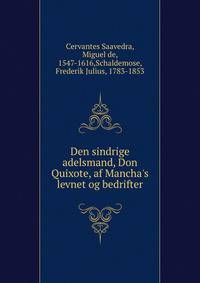 Den sindrige adelsmand, Don Quixote, af Mancha's levnet og bedrifter