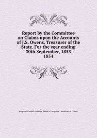 Report by the Committee on Claims upon the Accounts of J.S. Owens, Treasurer of the State. For the year ending 30th September, 1853.. 1854