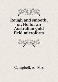 Rough and smooth, or, Ho for an Australian gold field microform