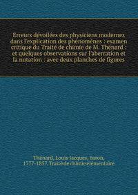 Erreurs d?voil?es des physiciens modernes dans l'explication des ph?nom?nes : examen critique du Trait? de chimie de M. Th?nard : et quelques observations sur l'aberration et la nutation : avec deux planches de figures