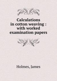 Calculations in cotton weaving : with worked examination papers
