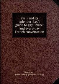 Paris and its splendor; Lee's guide to gay "Paree" and every-day French conversation