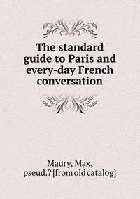 The standard guide to Paris and every-day French conversation