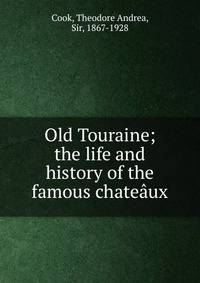 Old Touraine; the life and history of the famous chate?ux