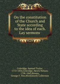 On the constitution of the Church and State according to the idea of each. Lay sermons