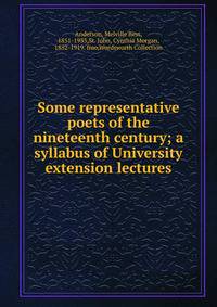 Some representative poets of the nineteenth century; a syllabus of University extension lectures