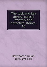 The lock and key library; classic mystery and detective stories;. 10