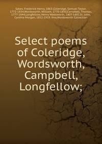 Select poems of Coleridge, Wordsworth, Campbell, Longfellow;