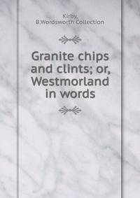 Granite chips and clints; or, Westmorland in words