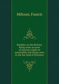 Rambles on the Riviera; being some account of journeys made en automobile and things seen in the fair land of Provence