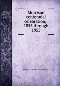 Morrison centennial celebration,: 1855 through 1955