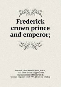 Frederick crown prince and emperor;