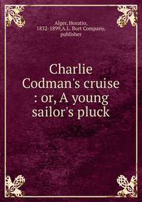Charlie Codman's cruise : or, A young sailor's pluck