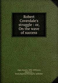 Robert Coverdale's struggle : or, On the wave of success