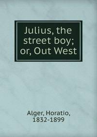 Julius, the street boy; or, Out West