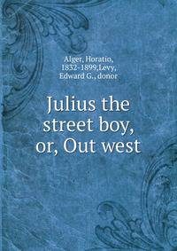 Julius the street boy, or, Out west