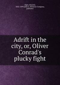 Adrift in the city, or, Oliver Conrad's plucky fight