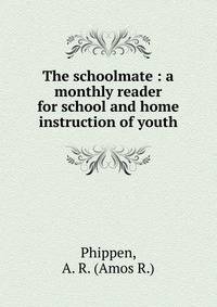 The schoolmate : a monthly reader for school and home instruction of youth