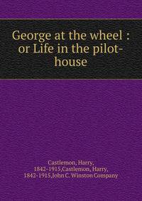 George at the wheel : or Life in the pilot-house