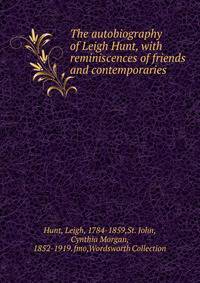 The autobiography of Leigh Hunt, with reminiscences of friends and contemporaries .