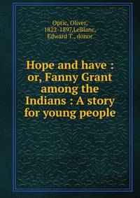 Hope and have : or, Fanny Grant among the Indians : A story for young people