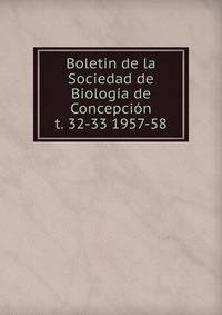 Boletin de la Sociedad de Biologa de Concepcin. t. 32-33 1957-58