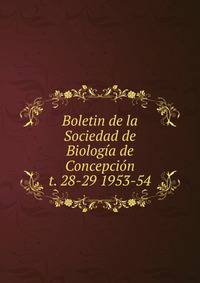 Boletin de la Sociedad de Biologa de Concepcin. t. 28-29 1953-54