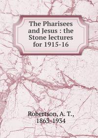 The Pharisees and Jesus : the Stone lectures for 1915-16