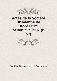 Actes de la Socit linnenne de Bordeaux. 7e ser. t. 2 1907 (t. 62)
