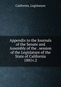 Appendix to the Journals of the Senate and Assembly of the . session of the Legislature of the State of California. 1881v.2