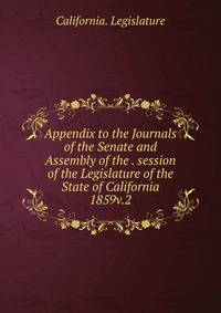 Appendix to the Journals of the Senate and Assembly of the . session of the Legislature of the State of California. 1859v.2