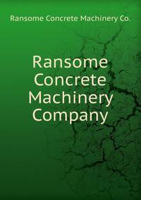 Ransome Concrete Machinery Company.