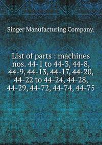 List of parts : machines nos. 44-1 to 44-3, 44-8, 44-9, 44-13, 44-17, 44-20, 44-22 to 44-24, 44-28, 44-29, 44-72, 44-74, 44-75.