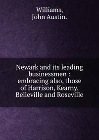Newark and its leading businessmen : embracing also, those of Harrison, Kearny, Belleville and Roseville.
