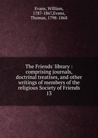 The Friends' library : comprising journals, doctrinal treatises, and other writings of members of the religious Society of Friends