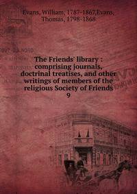 The Friends' library : comprising journals, doctrinal treatises, and other writings of members of the religious Society of Friends