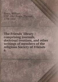 The Friends' library : comprising journals, doctrinal treatises, and other writings of members of the religious Society of Friends