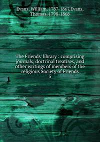 The Friends' library : comprising journals, doctrinal treatises, and other writings of members of the religious Society of Friends