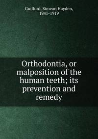 Orthodontia, or malposition of the human teeth; its prevention and remedy
