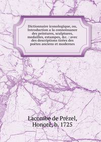 Dictionnaire iconologique, ou, Introduction a la connoissance des peintures, sculptures, medailles, estampes, &amp;c. : avec des descriptions tir?es des po?tes anciens et modernes
