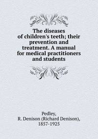 The diseases of children's teeth; their prevention and treatment. A manual for medical practitioners and students